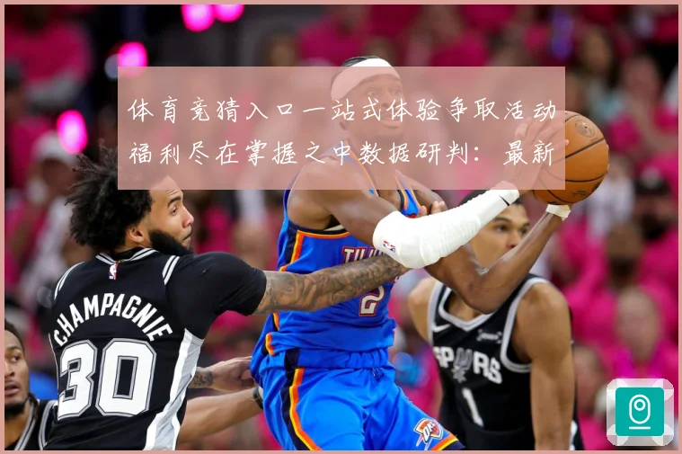 体育竞猜入口一站式体验争取活动福利尽在掌握之中数据研判：最新赛事动态与深度分析