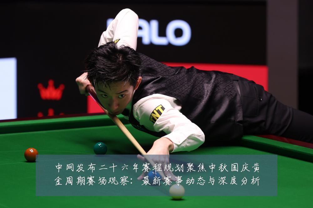 中网发布二十六年赛程规划聚焦中秋国庆黄金周期赛场观察:最新赛事动态与深度分析
