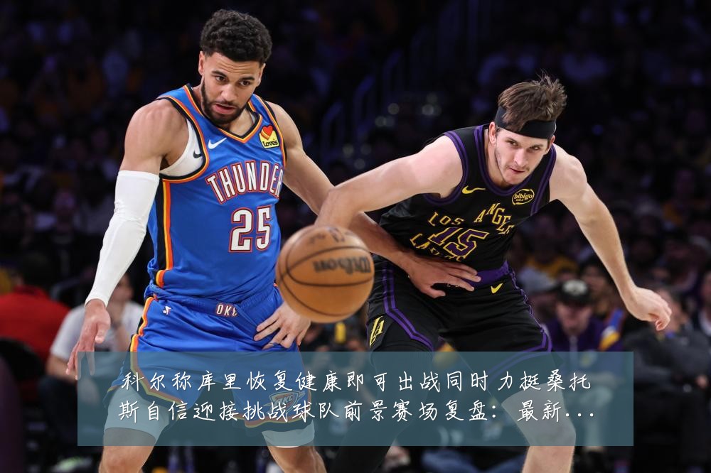 科尔称库里恢复健康即可出战同时力挺桑托斯自信迎接挑战球队前景赛场复盘:最新赛事动态与深度分析
